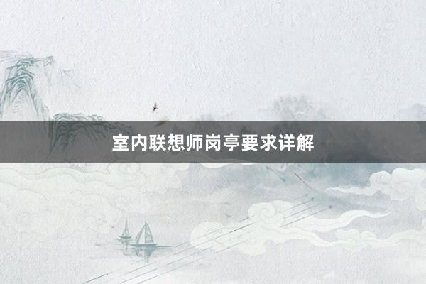 室内联想师岗亭要求详解